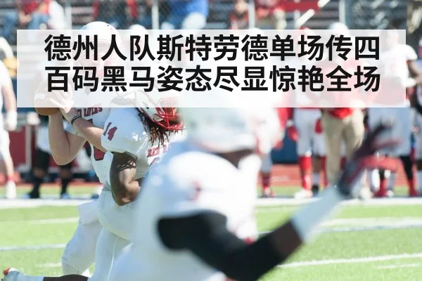 德州人队斯特劳德单场传四百码黑马姿态尽显惊艳全场