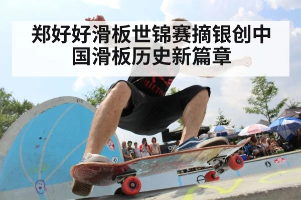 郑好好滑板世锦赛摘银创中国滑板历史新篇章