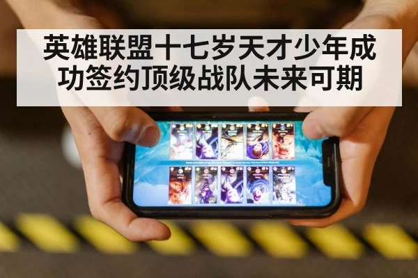 英雄联盟十七岁天才少年成功签约顶级战队未来可期