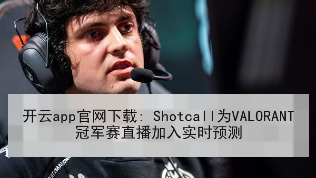 开云app官网下载: Shotcall为VALORANT冠军赛直播加入实时预测