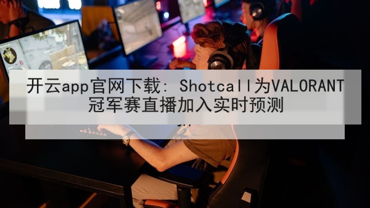 开云app官网下载: Shotcall为VALORANT冠军赛直播加入实时预测